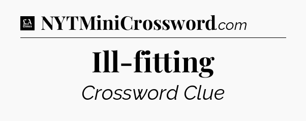 Ill-fitting - LA Times Crossword