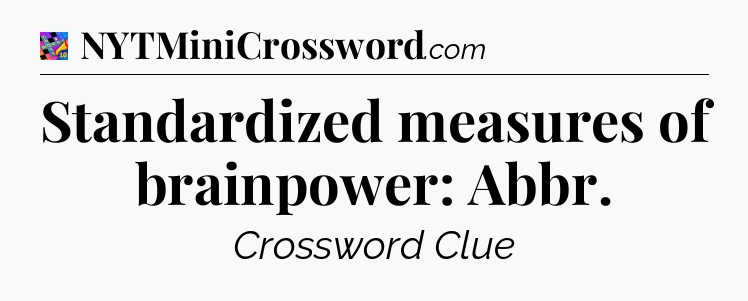 Standardized measures of brainpower: Abbr Crossword Clue