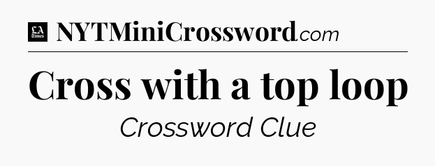 Cross with a top loop - LA Times Crossword