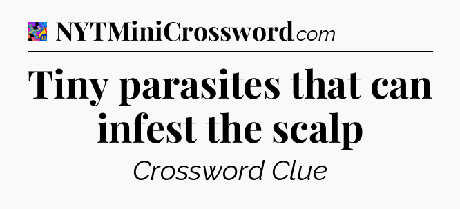 Tiny parasites that can infest the scalp Crossword Clue