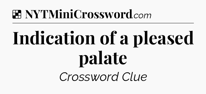Solution: Indication of a pleased palate - NYT Crossword