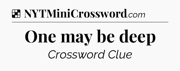 Solution: One may be deep - NYT Crossword