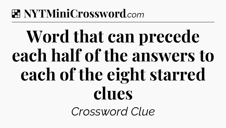 Solution: Word that can precede each half of the answers to each of the eight starred clues - NYT Crossword