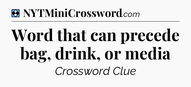 Solution: Word that can precede bag, drink, or media - NYT Mini Crossword