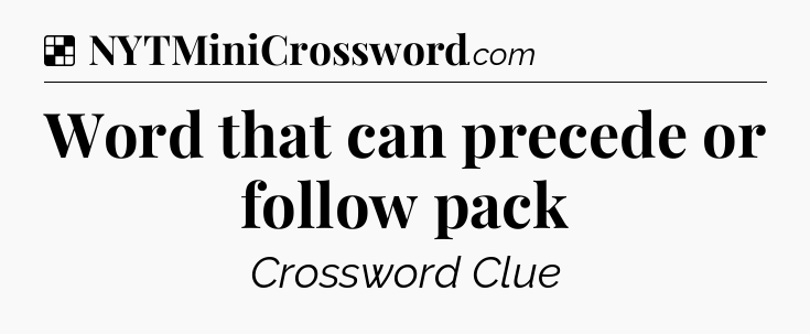 Solution: Word that can precede or follow pack - NYT Crossword