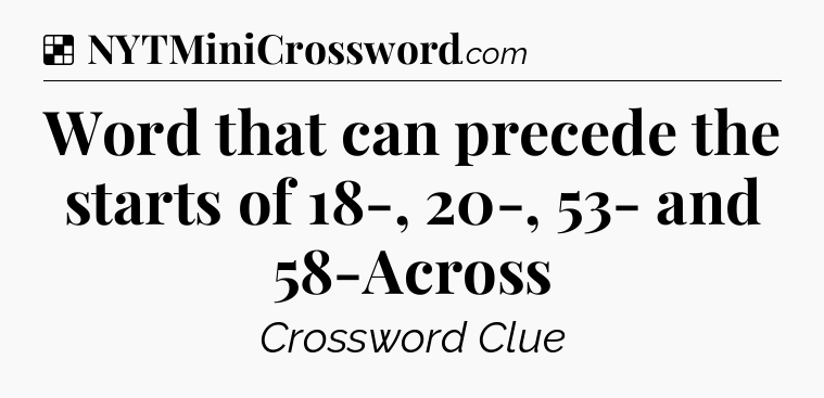 Solution: Word that can precede the starts of 18-, 20-, 53- and 58-Across - NYT Crossword