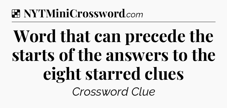 Solution: Word that can precede the starts of the answers to the eight starred clues - NYT Crossword