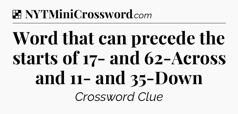 Solution: Word that can precede the starts of 17- and 62-Across and 11- and 35-Down - NYT Crossword