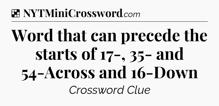Solution: Word that can precede the starts of 17-, 35- and 54-Across and 16-Down - NYT Crossword