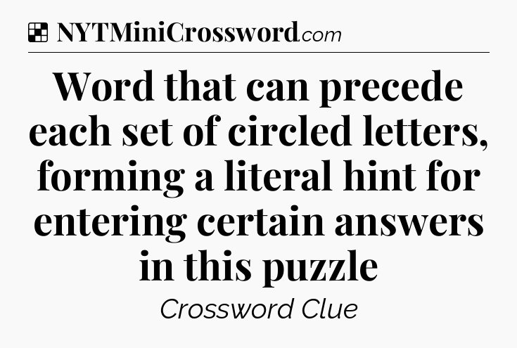 Solution: Word that can precede each set of circled letters, forming a literal hint for entering certain answers in this puzzle - NYT Crossword