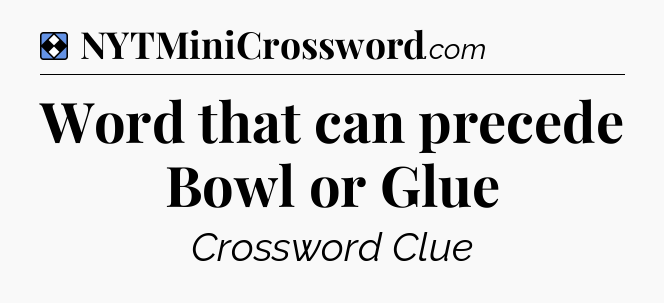 Solution: Word that can precede Bowl or Glue - NYT Mini Crossword