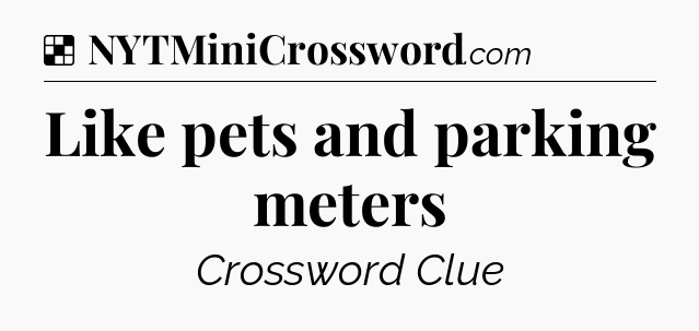Solution: Like pets and parking meters - NYT Crossword