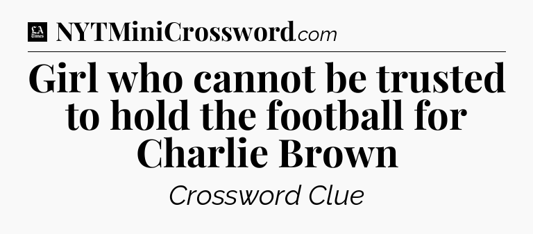 Girl who cannot be trusted to hold the football for Charlie Brown - LA Times Crossword