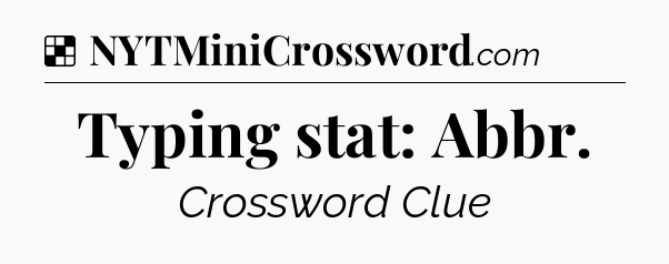 Solution: Typing stat: Abbr - NYT Crossword
