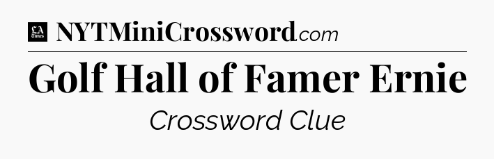 Golf Hall of Famer Ernie - LA Times Crossword