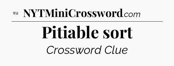 Pitiable sort - WSJ Crossword
