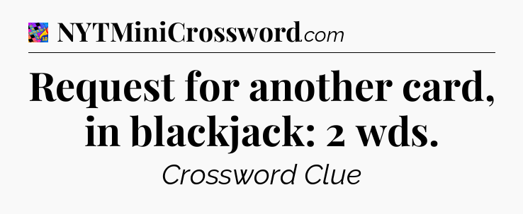 Request for another card, in blackjack: 2 wds Crossword Clue