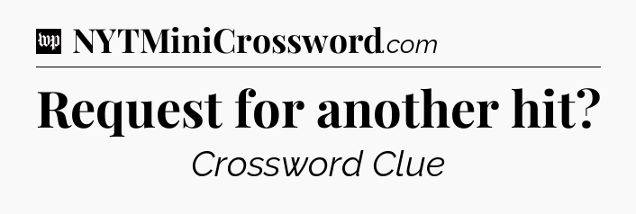 Request for another hit Crossword Clue