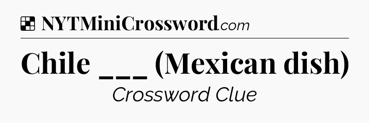 Solution: Chile ___ (Mexican dish) - NYT Crossword