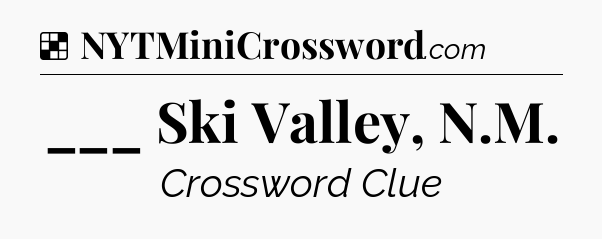 Solution: ___ Ski Valley, N.M - NYT Crossword