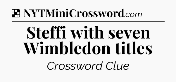 Solution: Steffi with seven Wimbledon titles - NYT Crossword