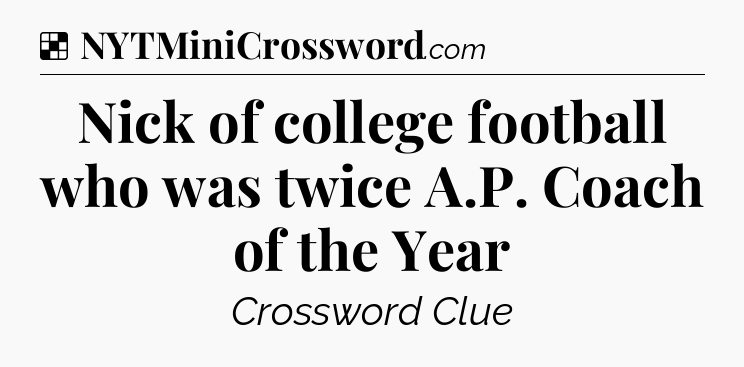 Solution: Nick of college football who was twice A.P. Coach of the Year - NYT Crossword