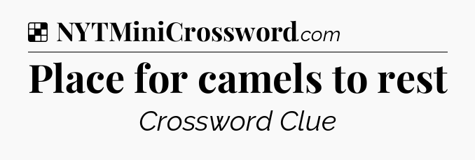 Solution: Place for camels to rest - NYT Crossword