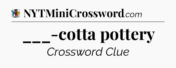 ___-cotta pottery Crossword Clue