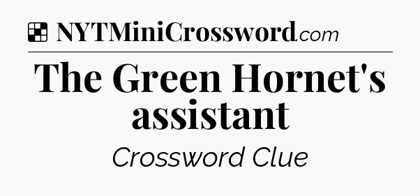 Solution: The Green Hornet's assistant - NYT Crossword