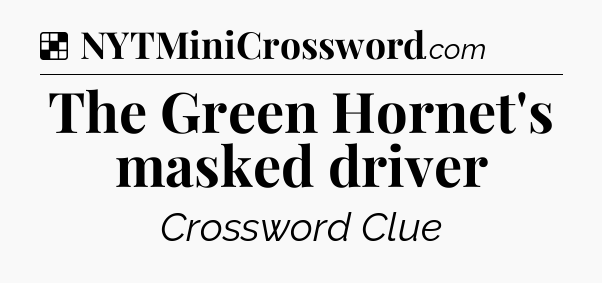 Solution: The Green Hornet's masked driver - NYT Crossword