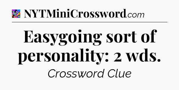 Easygoing sort of personality: 2 wds Crossword Clue