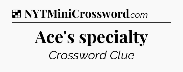 Solution: Ace's specialty - NYT Crossword