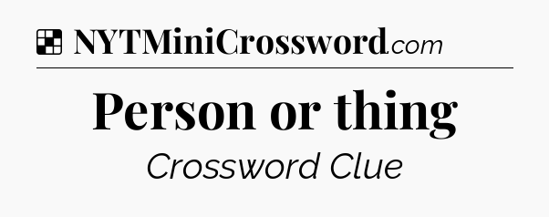 Solution: Person or thing - NYT Crossword