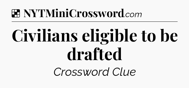 Solution: Civilians eligible to be drafted - NYT Crossword