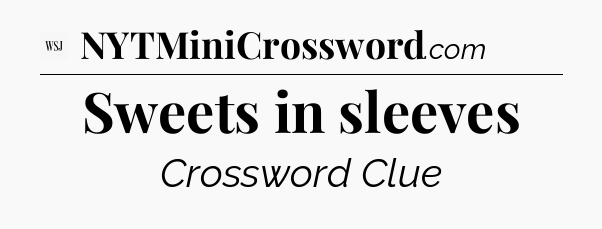 Sweets in sleeves - WSJ Crossword