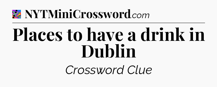 Places to have a drink in Dublin Crossword Clue