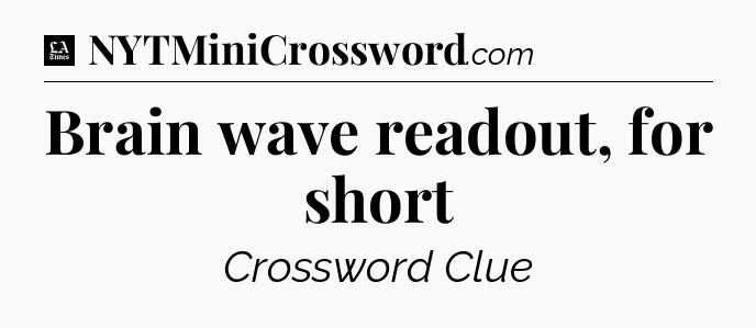 Brain wave readout, for short - LA Times Crossword