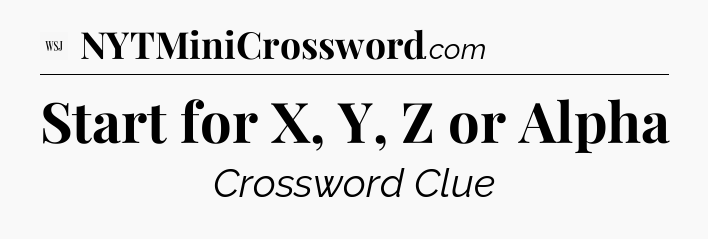 Start for X, Y, Z or Alpha - WSJ Crossword