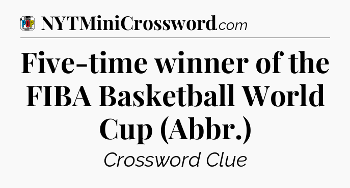 Five-time winner of the FIBA Basketball World Cup (Abbr.) Crossword Clue