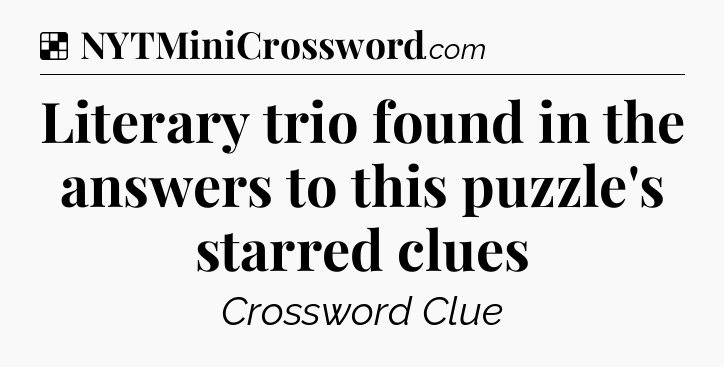 Solution: Literary trio found in the answers to this puzzle's starred clues - NYT Crossword