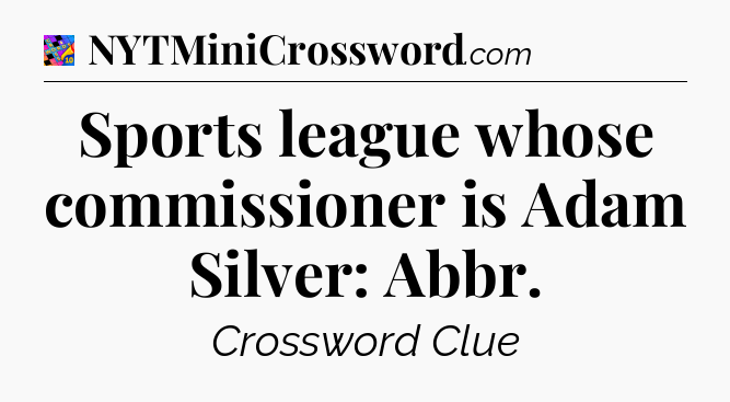 Sports league whose commissioner is Adam Silver: Abbr Crossword Clue
