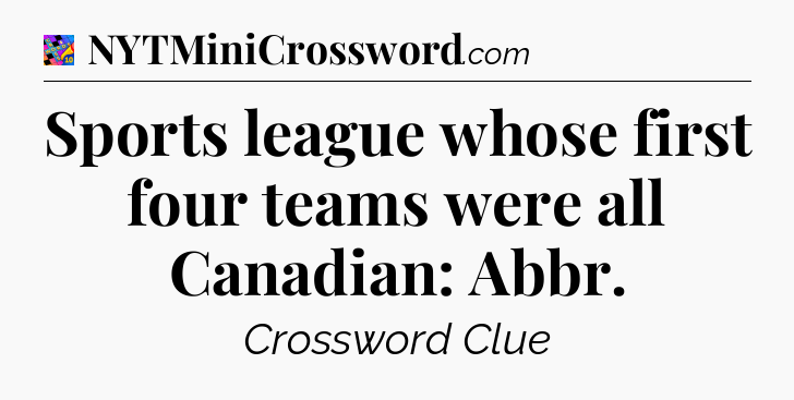 Sports league whose first four teams were all Canadian: Abbr Crossword Clue