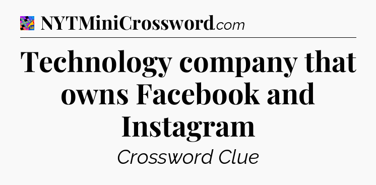 Technology company that owns Facebook and Instagram Crossword Clue