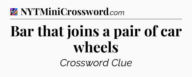 Bar that joins a pair of car wheels Crossword Clue