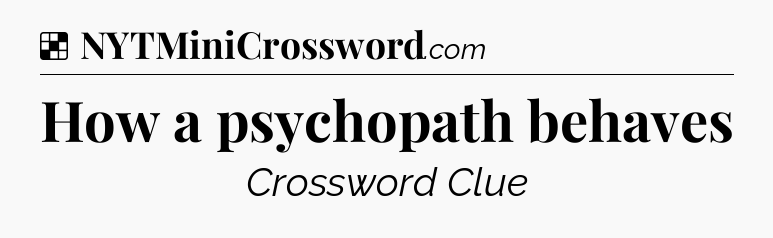 Solution: How a psychopath behaves - NYT Crossword