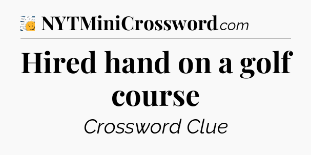 Hired hand on a golf course - 7 Little Words