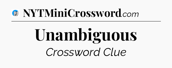 Unambiguous Crossword Clue