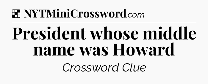 Solution: President whose middle name was Howard - NYT Crossword