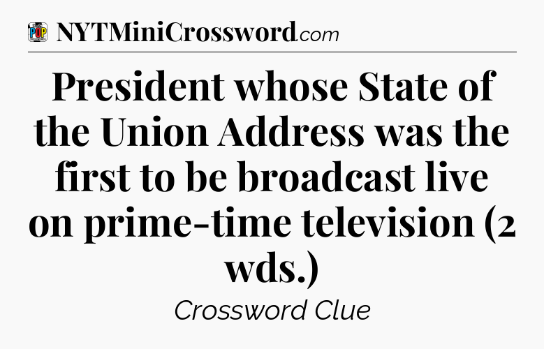 President whose State of the Union Address was the first to be broadcast live on prime-time television (2 wds.) Crossword Clue