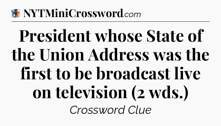President whose State of the Union Address was the first to be broadcast live on television (2 wds.) Crossword Clue